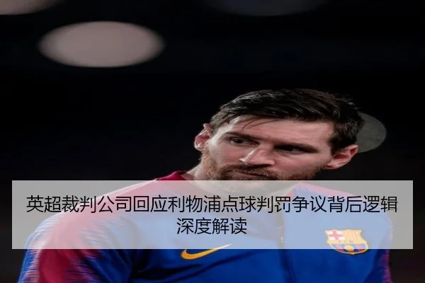 英超裁判公司回应利物浦点球判罚争议背后逻辑深度解读